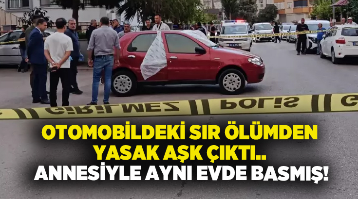 Otomobildeki sır ölümden yasak aşk çıktı.. Annesiyle aynı evde basmış!