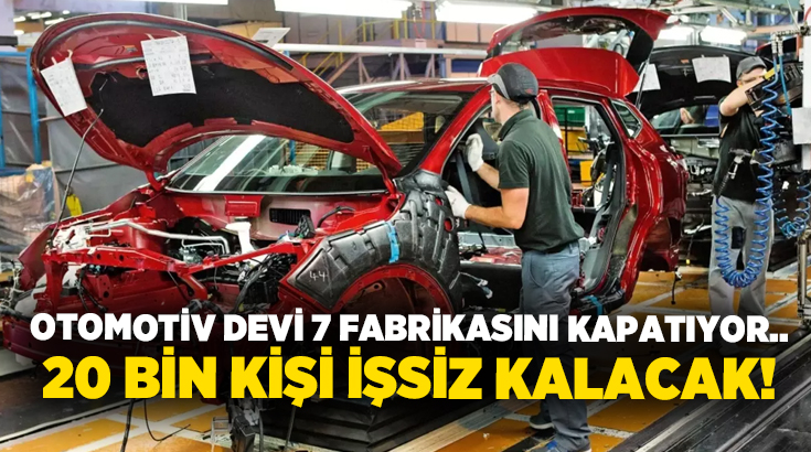 Otomotiv devi 7 fabrikasını kapatıyor.. 20 bin kişi işsiz kalacak!