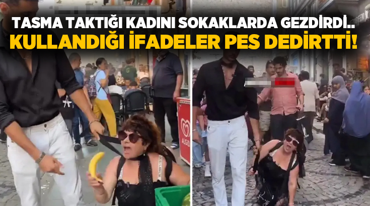 Tasma taktığı kadını sokaklarda gezdirdi.. Kadınlar hakkında kullandığı ifadeler pes dedirtti!