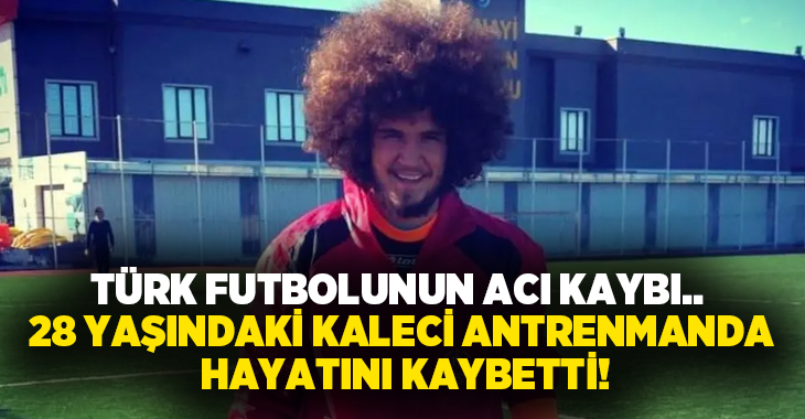 Türk futbolunun acı kaybı.. 28 yaşındaki kaleci antrenmanda hayatını kaybetti!
