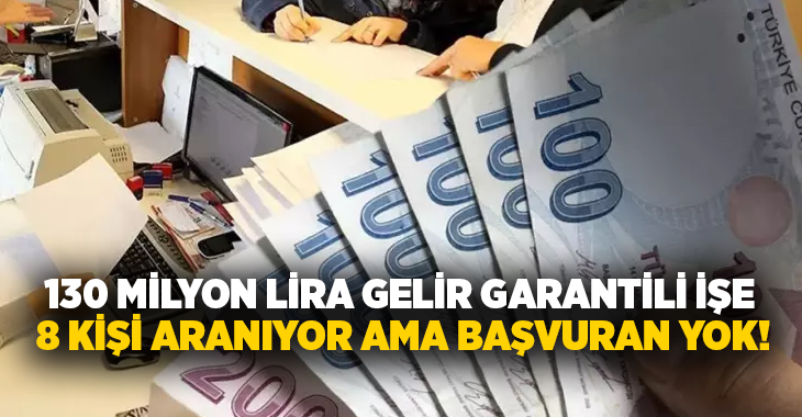 130 milyon lira gelir garantili işe 8 kişi aranıyor ama başvuran yok!