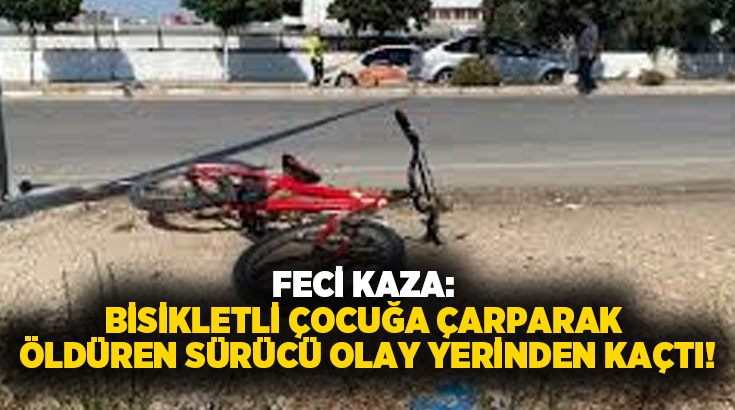 Feci kaza: Bisikletli çocuğa çarparak öldüren sürücü olay yerinden kaçtı!
