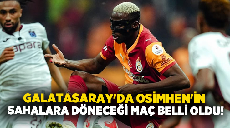 Galatasaray’da Osimhen’in sahalara döneceği maç belli oldu!