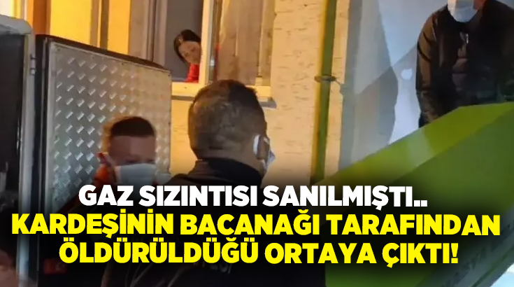 Gaz sızıntısı sanılmıştı.. Kardeşinin bacanağı tarafından öldürüldüğü ortaya çıktı!