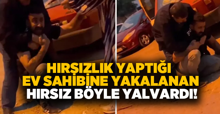 Hırsızlık yaptığı ev sahibine yakalanan hırsız böyle yalvardı!