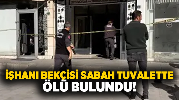 İşhanı bekçisi sabah tuvalette ölü bulundu!