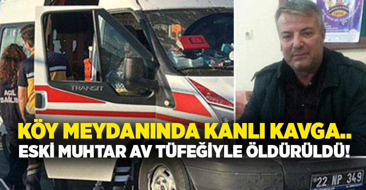 Köy meydanında kanlı kavga.. Eski muhtar av tüfeğiyle öldürüldü!