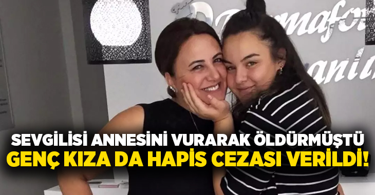 Sevgilisi annesini vurarak öldürmüştü! Genç kıza da hapis cezası verildi!