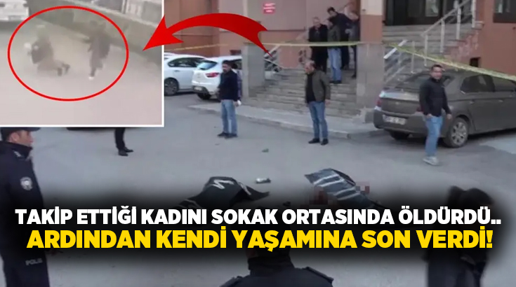 Takip ettiği kadını sokak ortasında öldürdü.. Ardından kendi yaşamına son verdi!!