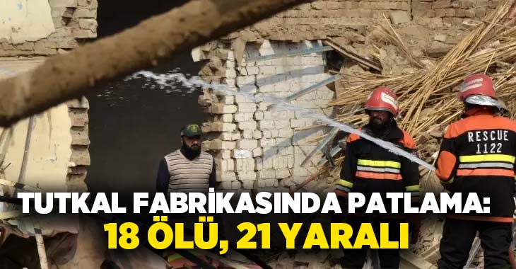 Tutkal fabrikasında patlama: 18 Ölü, 21 Yaralı