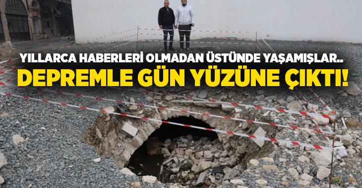 Yıllarca haberleri olmadan üstünde yaşamışlar.. Depremle gün yüzüne çıktı!