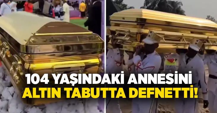 104 yaşındaki annesini altın tabutta defnetti!