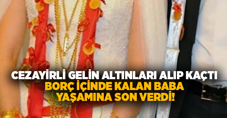 Cezayirli gelin altınları alıp kaçtı.. Borç içinde kalan baba yaşamına son verdi!