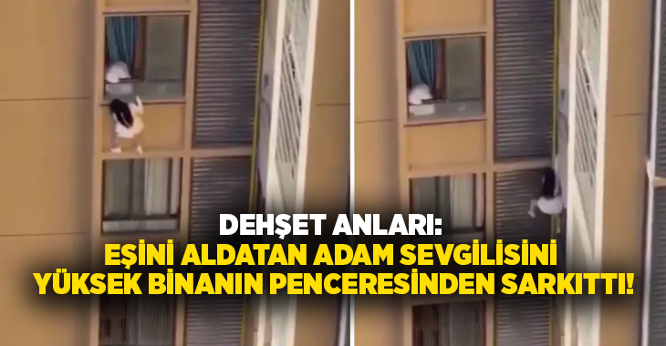 Dehşet Anları: Eşini aldatan adam sevgilisini yüksek binanın penceresinden sarkıttı!