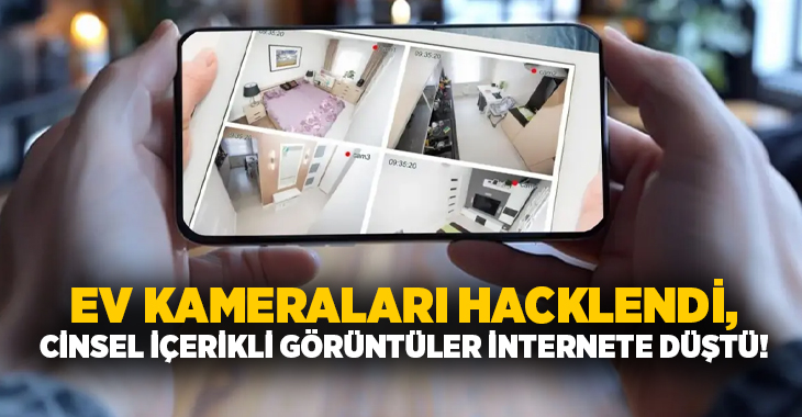 Ev kameraları hacklendi, cinsel içerikli görüntüler internete düştü!
