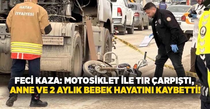 Feci Kaza: Motosiklet ile tır çarpıştı, Anne ve 2 aylık bebek hayatını kaybetti!