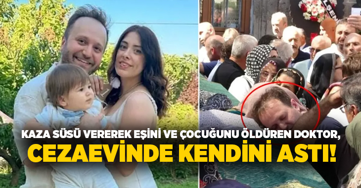 Kaza süsü vererek eşini ve çocuğunu öldüren doktor, cezaevinde kendini astı!