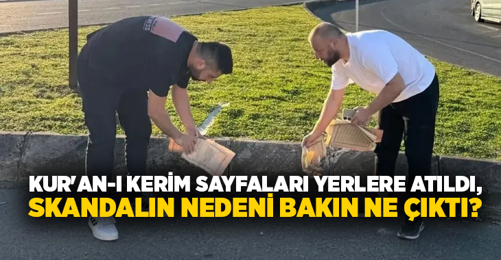 Kur’an-ı Kerim sayfaları yerlere atıldı, skandalın nedeni bakın ne çıktı?