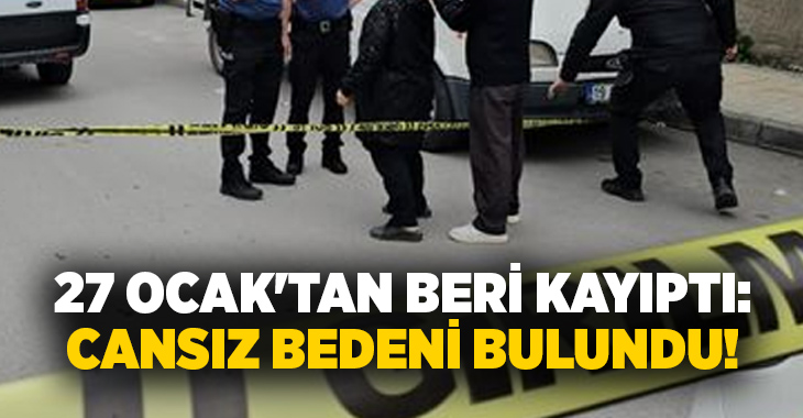 27 Ocak’tan beri kayıptı: Cansız bedeni bulundu!