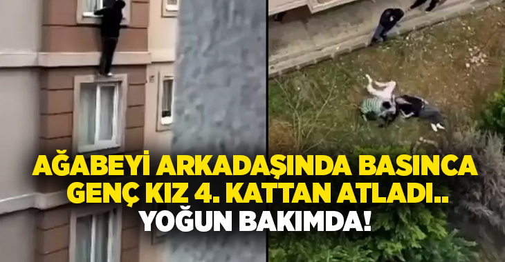 Ağabeyi arkadaşında basınca genç kız 4. kattan atladı.. Yoğun bakımda!