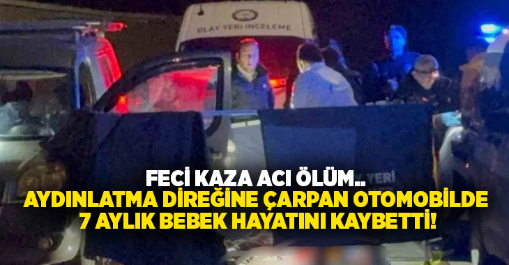 Feci kaza acı ölüm.. Aydınlatma direğine çarpan otomobilde 7 aylık bebek hayatını kaybetti!