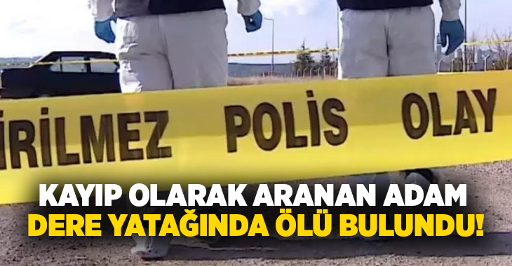 Kayıp olarak aranan 74 yaşındaki adam dere yatağında ölü bulundu!