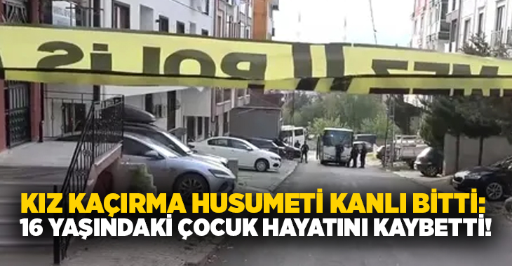 Kız kaçırma husumeti kanlı bitti: 16 yaşındaki çocuk hayatını kaybetti!