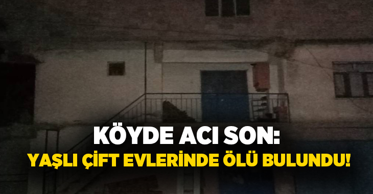 Köyde acı son: Yaşlı çift evlerinde ölü bulundu!