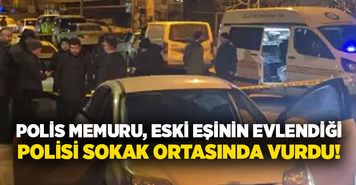 Polis memuru, eski eşinin evlendiği polisi sokak ortasında vurdu!