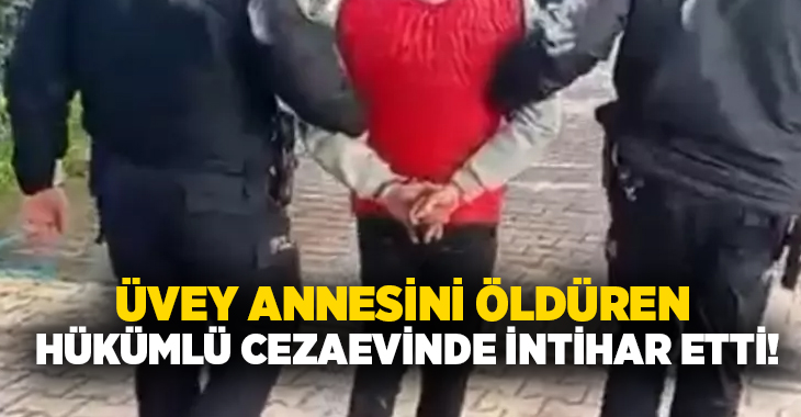 Üvey annesini öldüren hükümlü cezaevinde intihar etti!