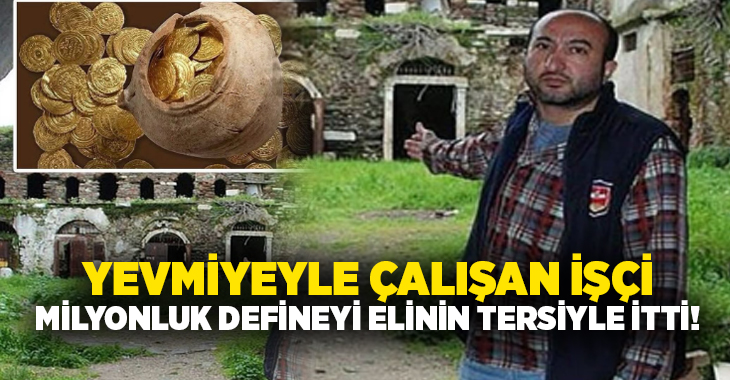 Yevmiyeyle çalışan işçi milyonluk defineyi elinin tersiyle itti!