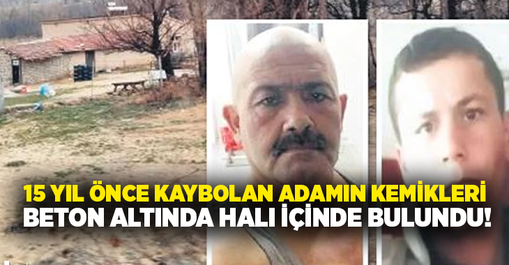 15 yıl önce kaybolan adamın kemikleri beton altında halı içinde bulundu!