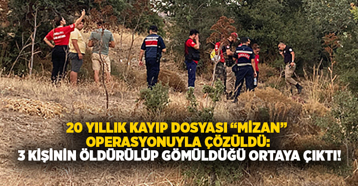 20 yıllık kayıp dosyası “Mizan” operasyonuyla çözüldü: 3 kişinin öldürülüp gömüldüğü ortaya çıktı!