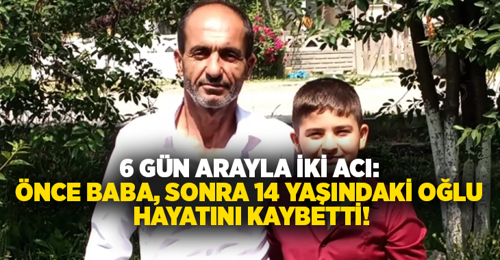 6 gün arayla iki acı: Önce baba, şimdi 14 yaşındaki oğlu hayatını kaybetti!