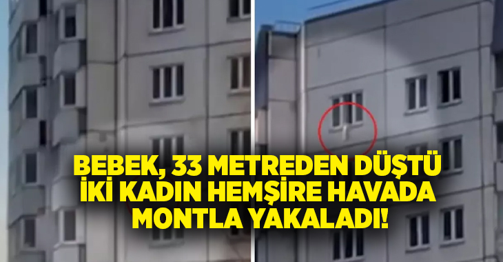 Bebek, 33 metreden düştü iki kadın hemşire havada montla yakaladı!