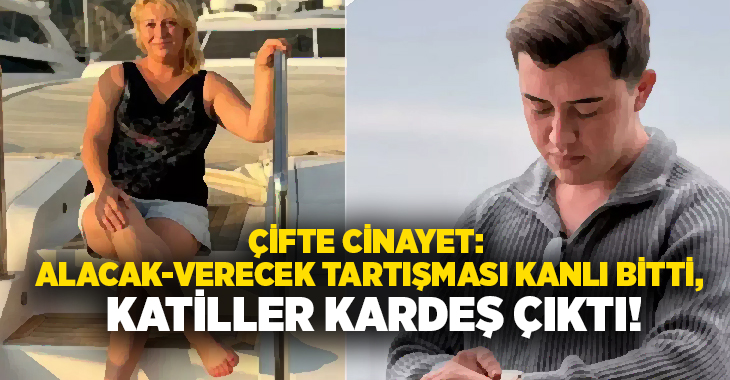 Çifte cinayet: Alacak-verecek tartışması kanlı bitti, katiller kardeş çıktı!