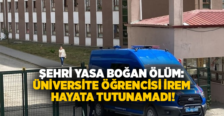 Şehri yasa boğan ölüm: Üniversite öğrencisi İrem hayata tutunamadı!