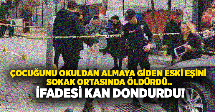 Çocuğunu okuldan almaya giden eski eşini sokak ortasında öldürdü.. İfadesi kan dondurdu!