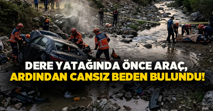 Dere yatağında önce araç, ardından cansız beden bulundu!