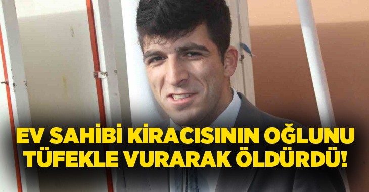 Ev sahibi kiracısının oğlunu tüfekle vurarak öldürdü!