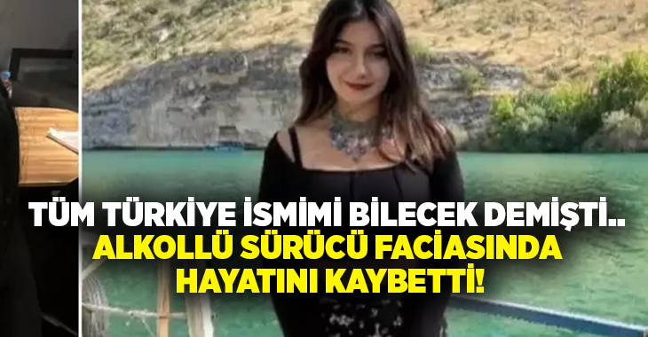 Tüm Türkiye ismimi bilecek demişti.. Alkollü sürücü faciasında hayatını kaybetti!