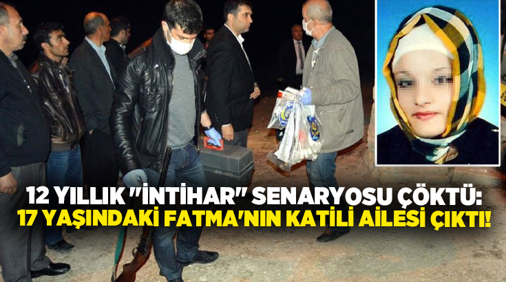 12 yıllık “İntihar” senaryosu çöktü: 17 yaşındaki Fatma’nın katili ailesi çıktı!