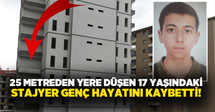 25 metreden yere düşen 17 yaşındaki stajyer genç hayatını kaybetti!