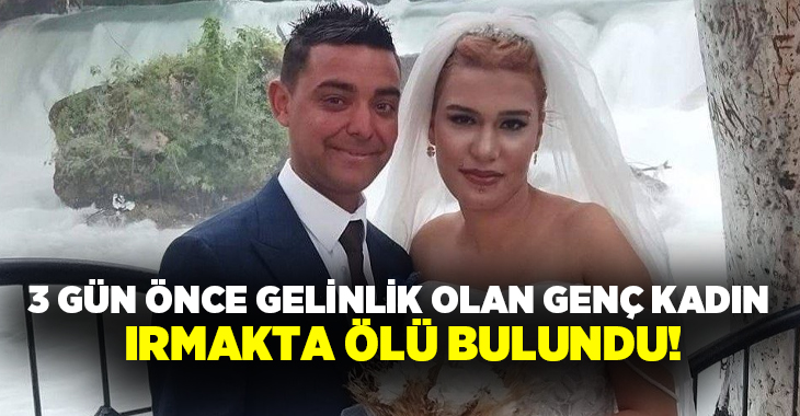 3 gün önce gelinlik olan genç kadın ırmakta ölü bulundu!
