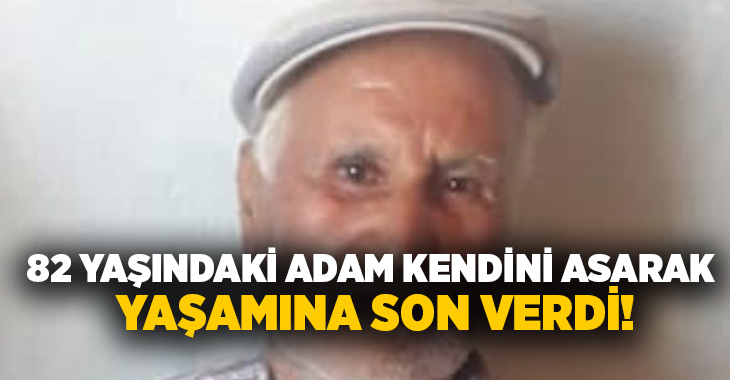 82 yaşındaki adam kendini asarak yaşamına son verdi!