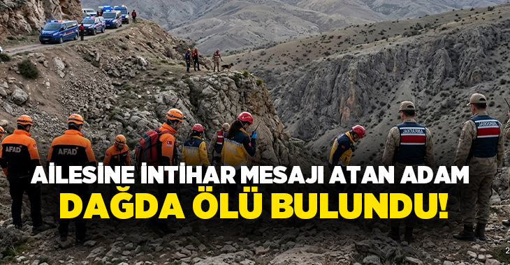 Ailesine intihar mesajı atan adam dağda ölü bulundu!