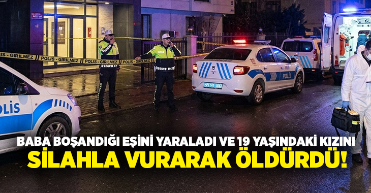 Baba boşandığı eşini yaraladı ve 19 yaşındaki kızını silahla vurarak öldürdü!