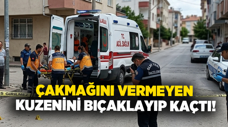 Çakmağını vermeyen kuzenini bıçaklayıp kaçtı!