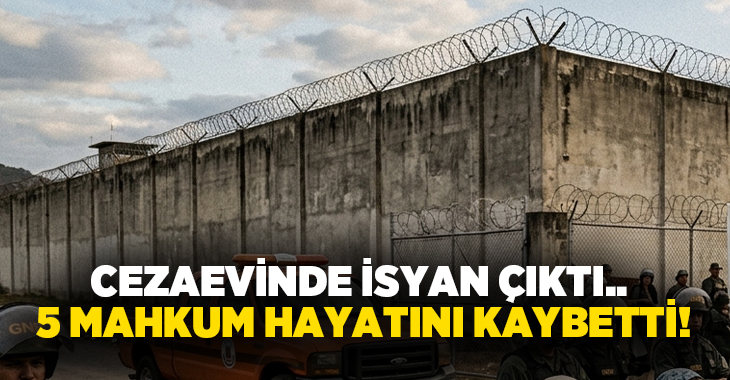 Cezaevinde isyan çıktı.. 5 mahkum hayatını kaybetti!