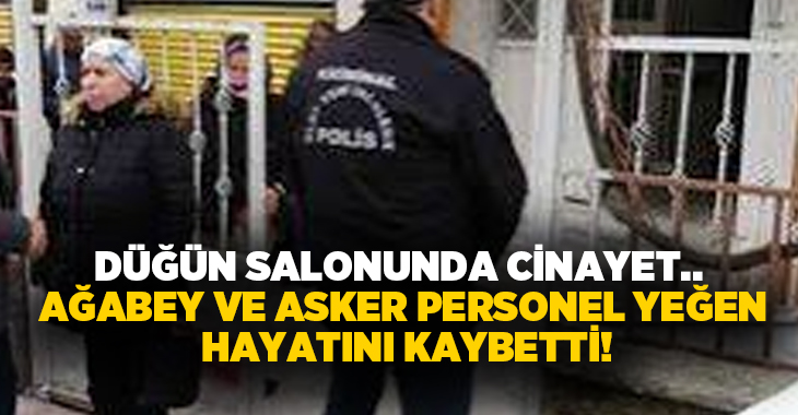 Düğün salonunda cinayet.. Ağabey ve asker personel yeğen hayatını kaybetti!